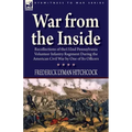 War From the Inside: Recollections of the 132nd Pennsylvania Volunteer Infantry Regiment During the American Civil War by One of Its Officers