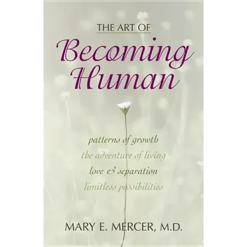 The Art of Becoming Human: Patterns of Growth, the Adventure of Living, Love & Separation, Limitless Possibilities