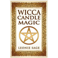 Wicca Candle Magic: How To Unleash the Power of Fire to Manifest Your Desires