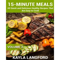 15-Minute Meals: 50 Quick and Delicious Healthy Recipes that are easy to cook