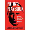 Putin's Playbook: Russia's Secret Plan to Defeat America