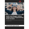 Unity and Mugen Editor: Video Game Programming from Scratch