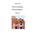 Vivez le Maroc, Parlez Darija ! Livre 3: Arabe Dialectal Marocain - Cours Approfondi de Darija