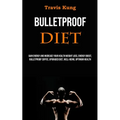 Bulletproof Diet: Gain Energy and Increase Your Health Weight Loss, Energy Boost, Bulletproof Coffee, Upgraded Diet, Well-being, Optimum Health