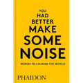 You Had Better Make Some Noise: Words to Change the World
