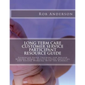 Long Term Care Customer Service Participant Resource Guide: Evidenced-Based Training for Skilled Nursing Homes, Assisted Living Facilities and Anyone