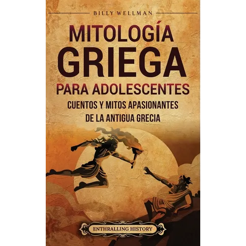 Mitología griega para adolescentes: Cuentos y mitos apasionantes de la antigua Grecia
