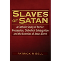Slaves of Satan: A Catholic Analysis of Perfect Possession, Diabolical Subjugation, and the Enemies of Jesus Christ