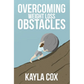 Overcoming Weight Loss Obstacles: How to Keep Going When Things Get Difficult