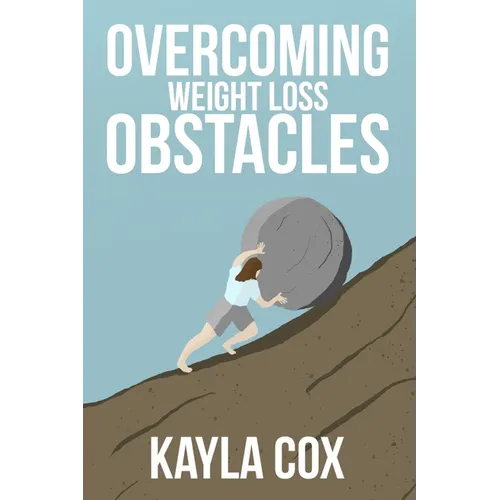 Overcoming Weight Loss Obstacles: How to Keep Going When Things Get Difficult