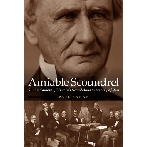 Amiable Scoundrel: Simon Cameron, Lincoln's Scandalous Secretary of War