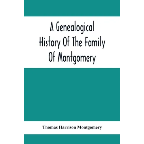 A Genealogical History Of The Family Of Montgomery; Including The Montgomery Pedigree