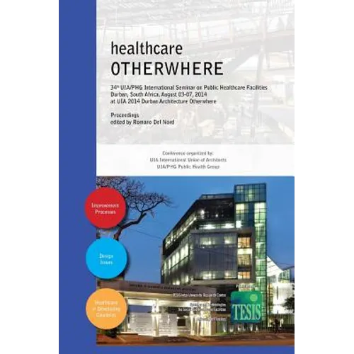 healthcare OTHERWHERE. Proceedings of the 34th UIA/PHG International Seminar on Public Healthcare Facilities Durban, South Africa. August 03-07, 2014.