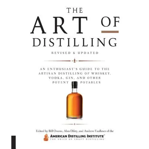 Art of Distilling, Revised and Expanded: An Enthusiast's Guide to the Artisan Distilling of Whiskey, Vodka, Gin and Other Potent Potables