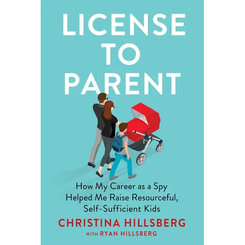 License to Parent: How My Career as a Spy Helped Me Raise Resourceful, Self-Sufficient Kids