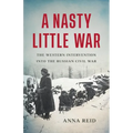 A Nasty Little War: The Western Intervention Into the Russian Civil War
