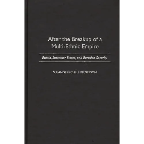 After the Breakup of a Multi-Ethnic Empire: Russia, Successor States, and Eurasian Security