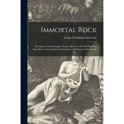 Immortal Rock: the Saga of the Kensington Stone; Based on the Paul Knutson Expedition to Greenland and America in the Fourteenth Century