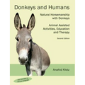 Donkeys and Humans: Natural Horsemanship with Donkeys Focus: Animal Assisted Activities, Education and Therapy