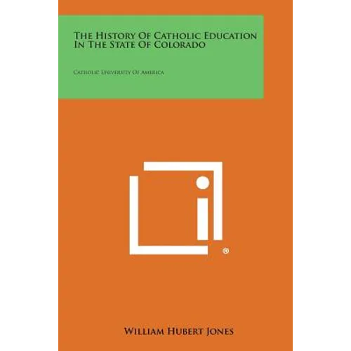 The History of Catholic Education in the State of Colorado: Catholic University of America