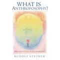 What Is Anthroposophy?: Three Spiritual Perspectives on Self-Knowledge
