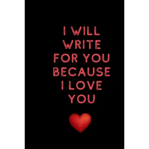 I will write for you because I love: Valentine's Day gifts for husband-wife, wedding anniversary gifts for him 120 pages Size 6 x 9 (15.24 x 22.86 cm)