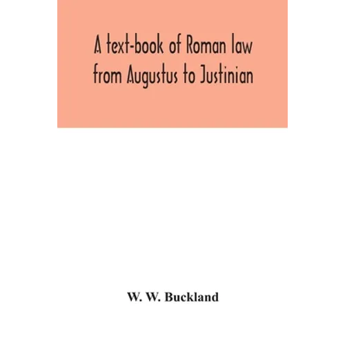 A text-book of Roman law from Augustus to Justinian