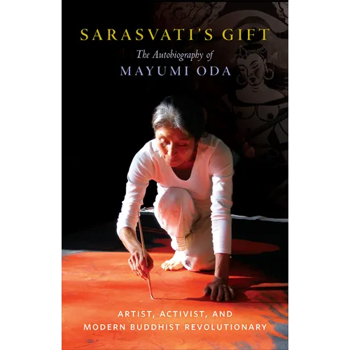 Sarasvati's Gift: The Autobiography of Mayumi Oda--Artist, Activist, and Modern Buddhist Revolutionary