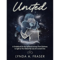 United: A Guidebook for the Spiritual Journey From Darkness to Light as You Grieve the Loss of a Loved One
