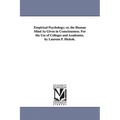 Empirical Psychology; or, the Human Mind As Given in Consciousness. For the Use of Colleges and Academies. by Laurens P. Hickok.