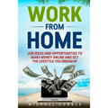 Work from Home: Job Ideas, and Opportunities to Make Money Online and Get the Lifestyle You Dream of