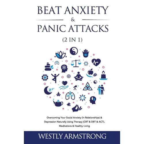 Beat Anxiety & Panic Attacks (2 in 1): Overcoming Your Social Anxiety (In Relationships) & Depression Naturally Using Therapy (CBT & DBT & ACT), Medit