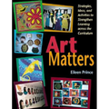 Art Matters: Strategies, Ideas, and Activities to Strengthen Learning Across the Curriculum