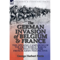 The German Invasion of Belgium & France: The Opening Campaigns of the First World War in the West from the French Army Perspective