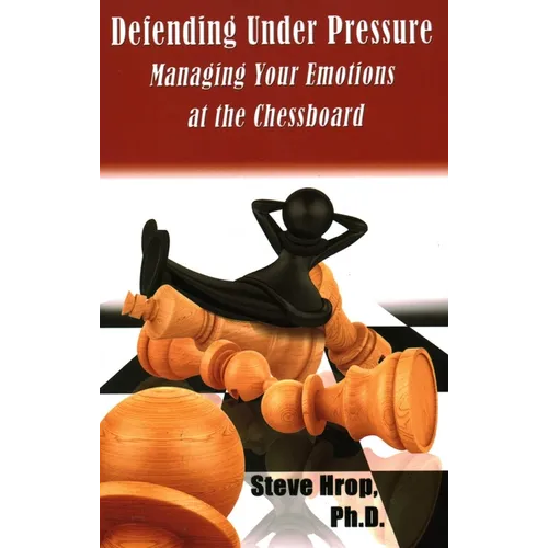 Defending Under Pressure: Managing Your Emotions at the Chessboard