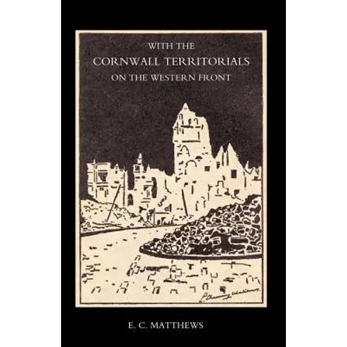 With the Cornwall Territorials on the Western Front Being the History of the Fifth Battalion, Duke of Cornwallos Light Infantry in the Great War
