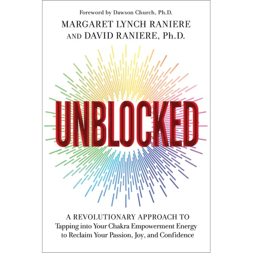 Unblocked: A Revolutionary Approach to Tapping Into Your Chakra Empowerment Energy to Reclaim Your Passion, Joy, and Confidence
