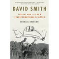 David Smith: The Art and Life of a Transformational Sculptor