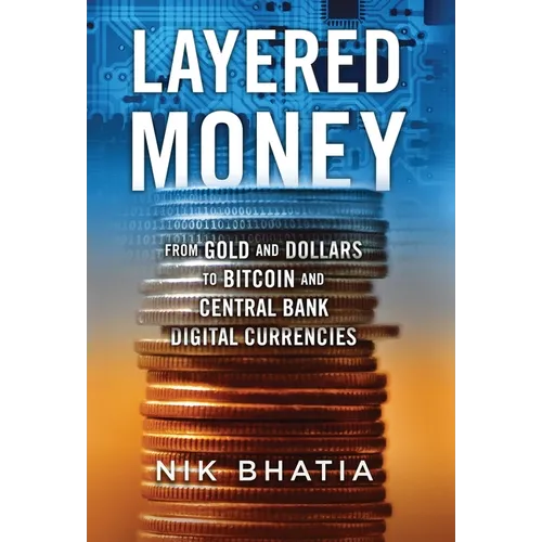 Layered Money: From Gold and Dollars to Bitcoin and Central Bank Digital Currencies