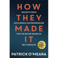 How They Made It: Secrets from Successful Entrepreneurs You've Never Heard of (But Should)