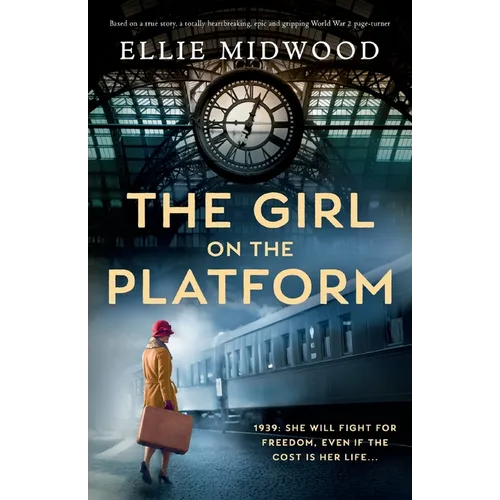 The Girl on the Platform: Based on a true story, a totally heartbreaking, epic and gripping World War 2 page-turner