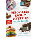 Repostería Fácil y Divertida para Niños, Libro de Recetas de Postres: 64 Recetas Paso a Paso para Jugar, Aprender y Compartir en Familia