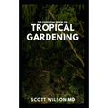 The Essential Book on Tropical Gardening: The Complete Guide On How to Plant And Maintain a Tropical Garden