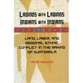Ladinos with Ladinos, Indians with Indians: Land, Labor, and Regional Ethnic Conflict in the Making of Guatemala