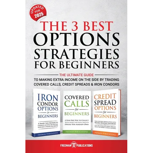 The 3 Best Options Strategies For Beginners: The Ultimate Guide To Making Extra Income On The Side By Trading Covered Calls, Credit Spreads & Iron Con