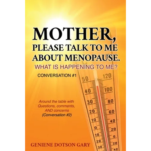 Mother, Please Talk to Me about Menopause. What Is Happening to Me? Conversation #1: Around the table with Questions, comments, AND concerns (Conversa