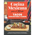 Cocina Mexicana para el Mundo, Tacos con Historia y Sabor: 20 Recetas Fáciles y Auténticas de Tacos Mexicanos que Celebran la Tradición, la Cultura y