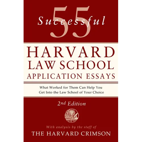 55 Successful Harvard Law School Application Essays, 2nd Edition: With Analysis by the Staff of the Harvard Crimson