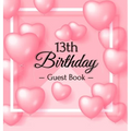 13th Birthday Guest Book: A Cute Pink Heart Balloon Keepsake for the New Official Teenager - Square Hardcover Guest Sign-In Book with Pages for Messag
