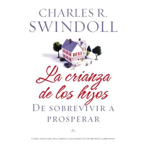 La Crianza de los Hijos: De Sobrevivir A Prosperar = Parenting = Parenting
